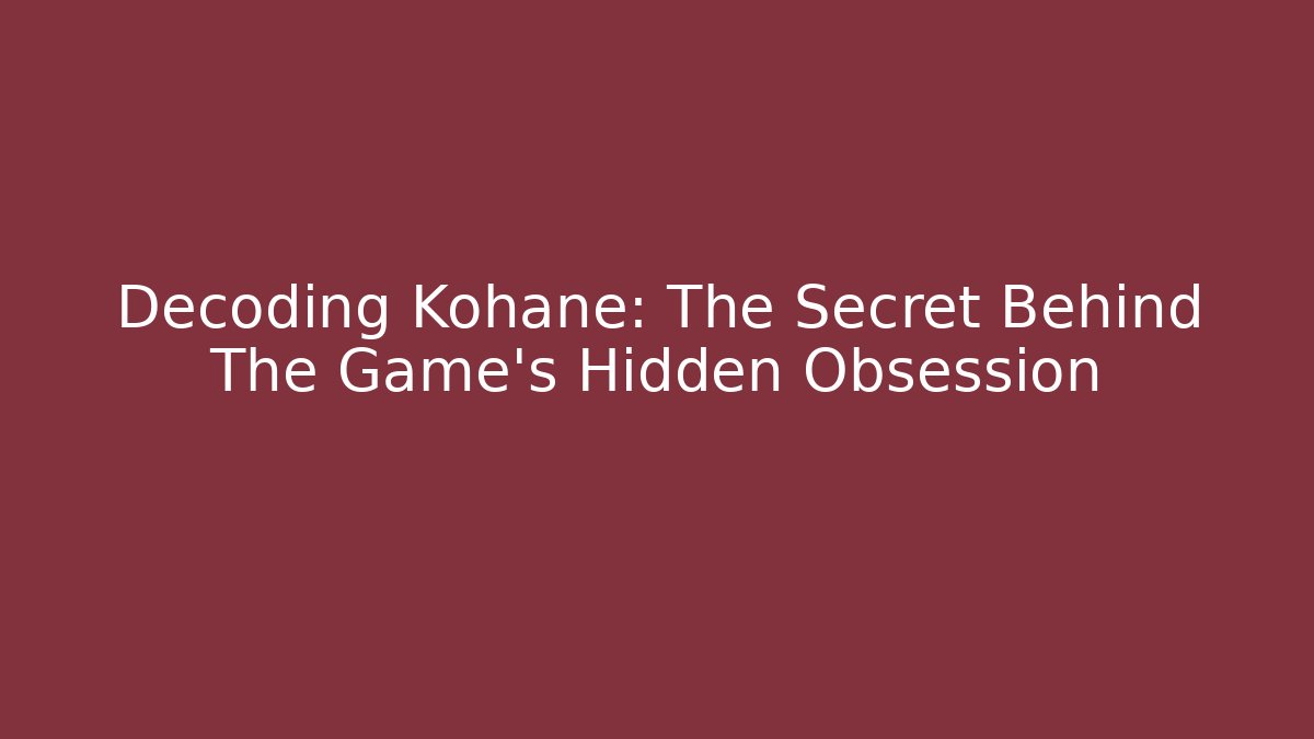 Decoding Kohane: The Secret Behind The Game's Hidden Obsession