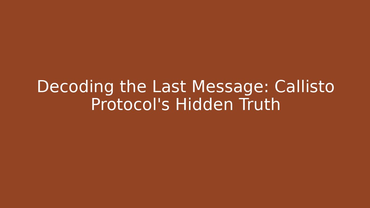 Decoding the Last Message: Callisto Protocol's Hidden Truth