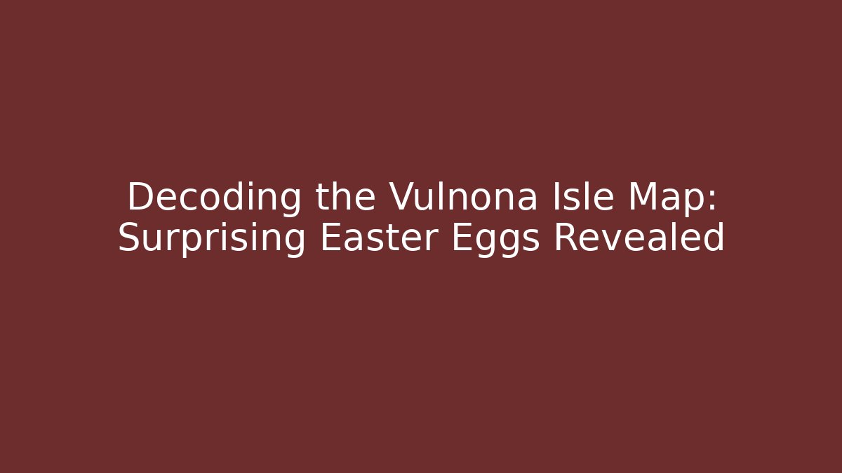 Decoding the Vulnona Isle Map: Surprising Easter Eggs Revealed