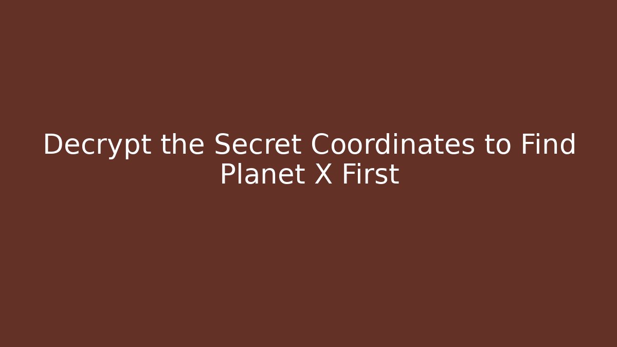 Decrypt the Secret Coordinates to Find Planet X First