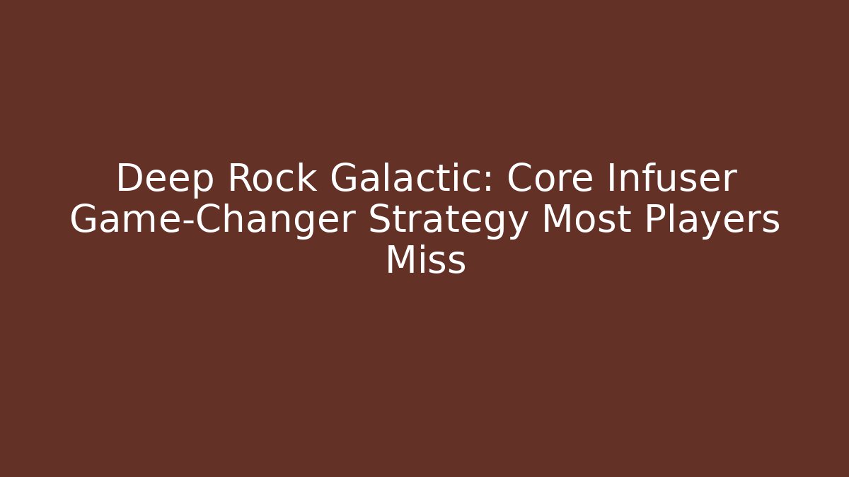 Deep Rock Galactic: Core Infuser Game-Changer Strategy Most Players Miss