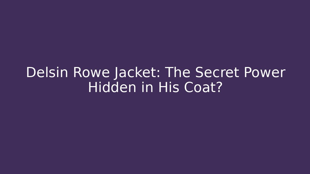 Delsin Rowe Jacket: The Secret Power Hidden in His Coat?