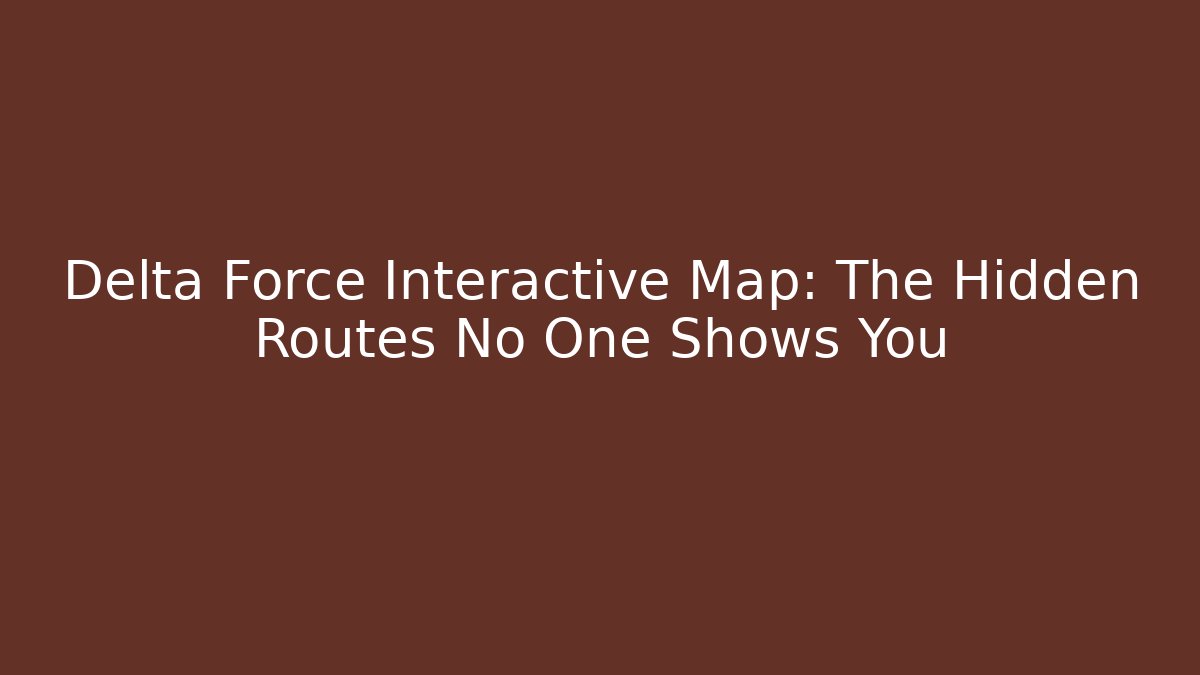 Delta Force Interactive Map: The Hidden Routes No One Shows You