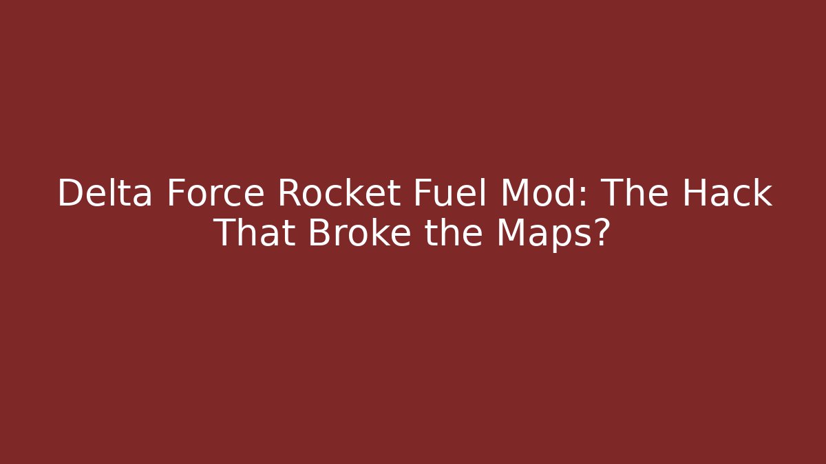 Delta Force Rocket Fuel Mod: The Hack That Broke the Maps?
