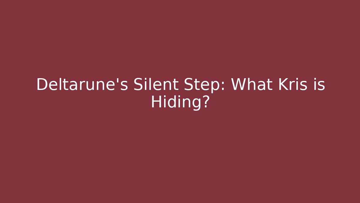 Deltarune's Silent Step: What Kris is Hiding? - Sports History Weekly