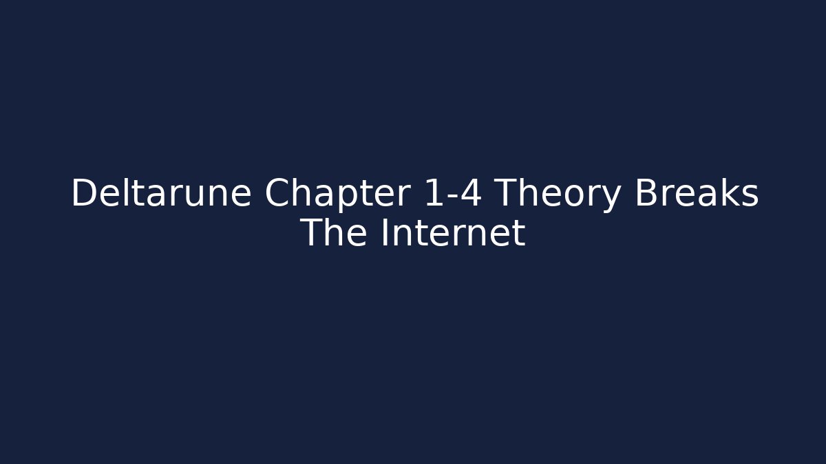 Deltarune Chapter 1-4 Theory Breaks The Internet