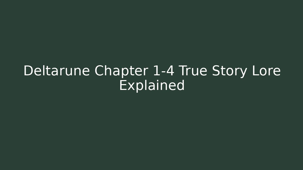 Deltarune Chapter 1-4 True Story Lore Explained