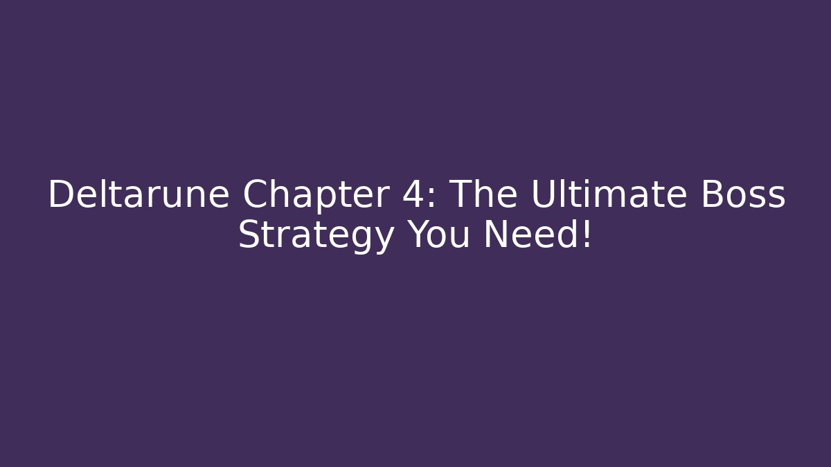 Deltarune Chapter 4: The Ultimate Boss Strategy You Need!
