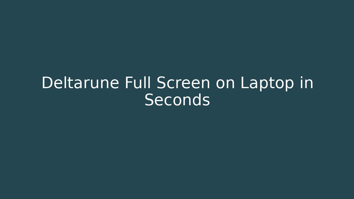 Deltarune Full Screen on Laptop in Seconds