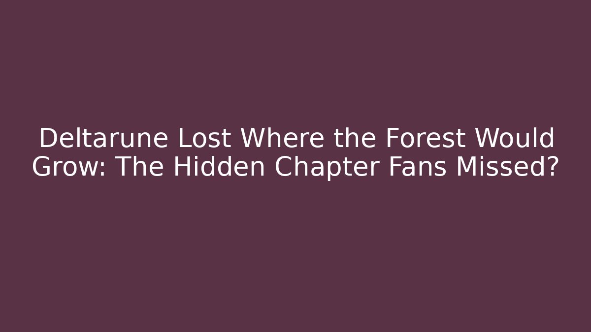 Deltarune Lost Where the Forest Would Grow: The Hidden Chapter Fans Missed?