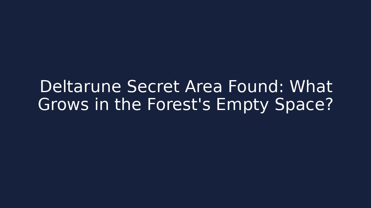 Deltarune Secret Area Found: What Grows in the Forest's Empty Space? - Sports History Weekly