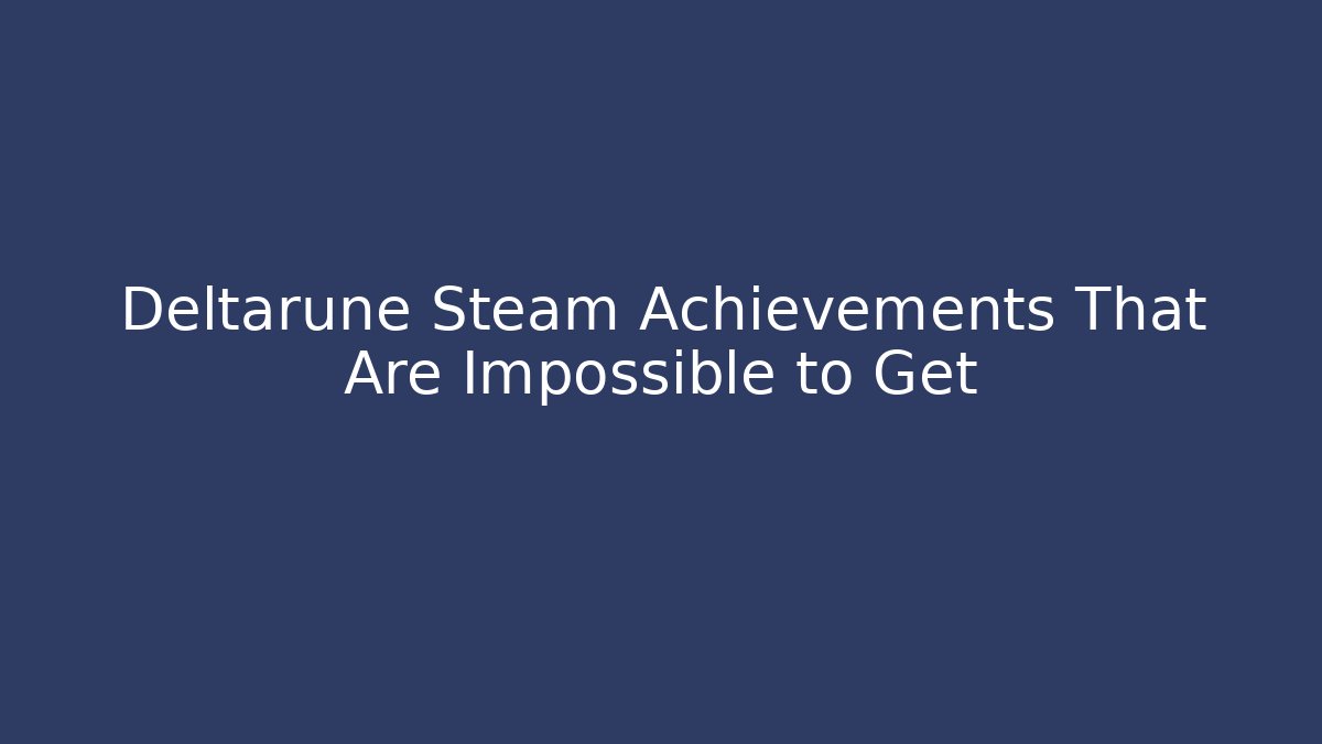 Deltarune Steam Achievements That Are Impossible to Get