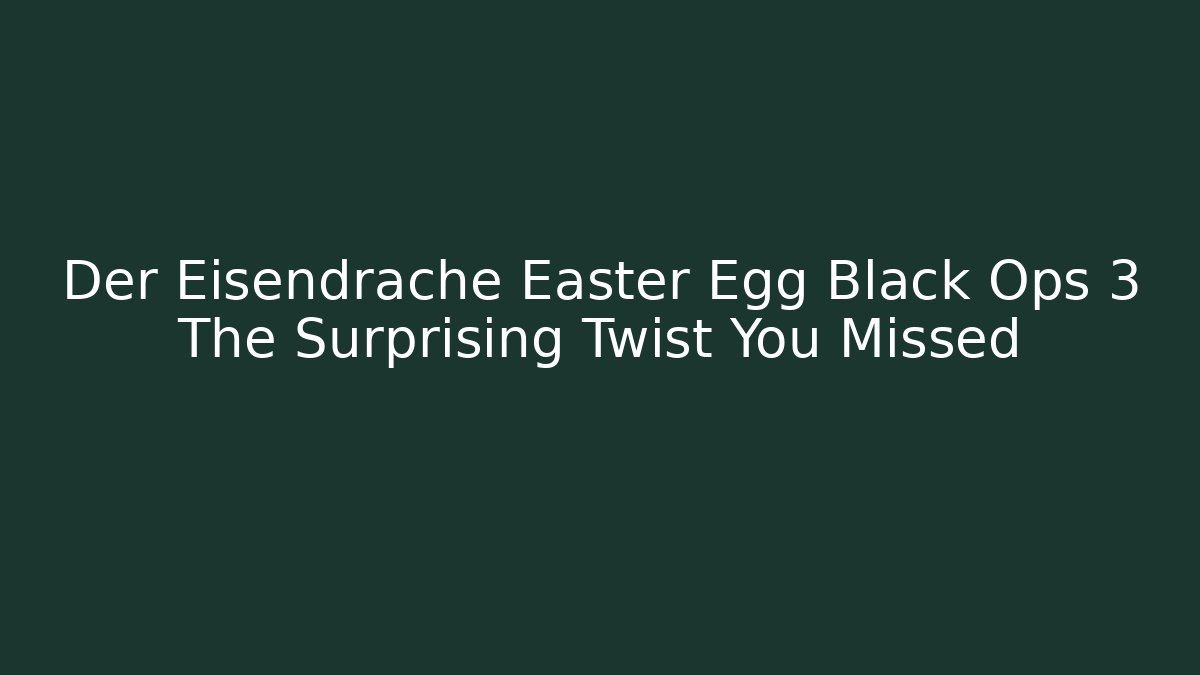 Der Eisendrache Easter Egg Black Ops 3 The Surprising Twist You Missed - Sports History Weekly