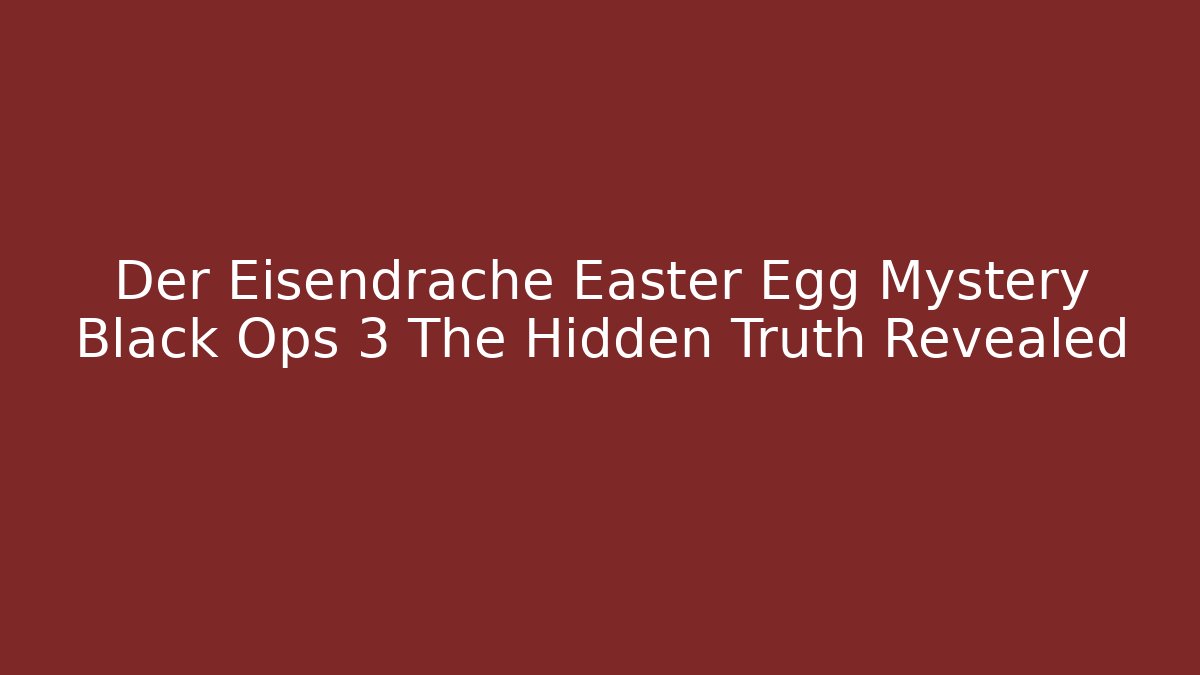 Der Eisendrache Easter Egg Mystery Black Ops 3 The Hidden Truth Revealed - Sports History Weekly