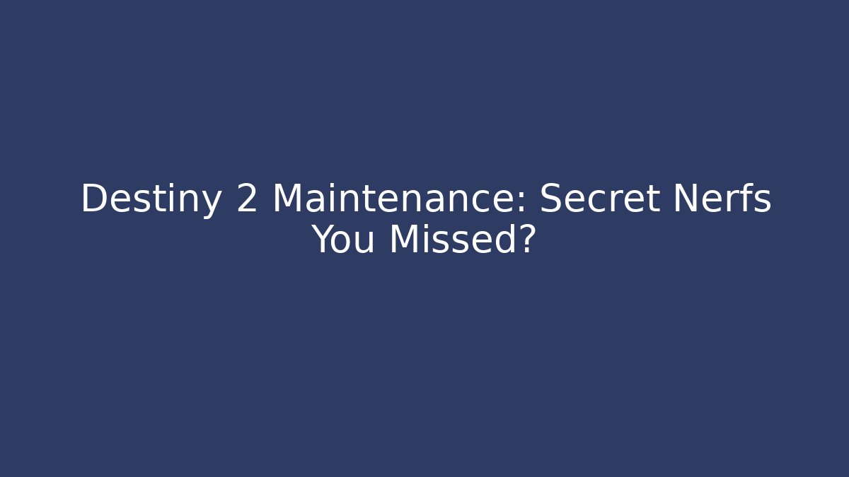 Destiny 2 Maintenance: Secret Nerfs You Missed?