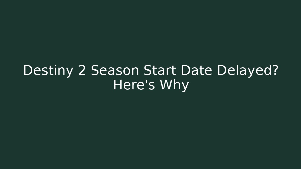 Destiny 2 Season Start Date Delayed? Here's Why