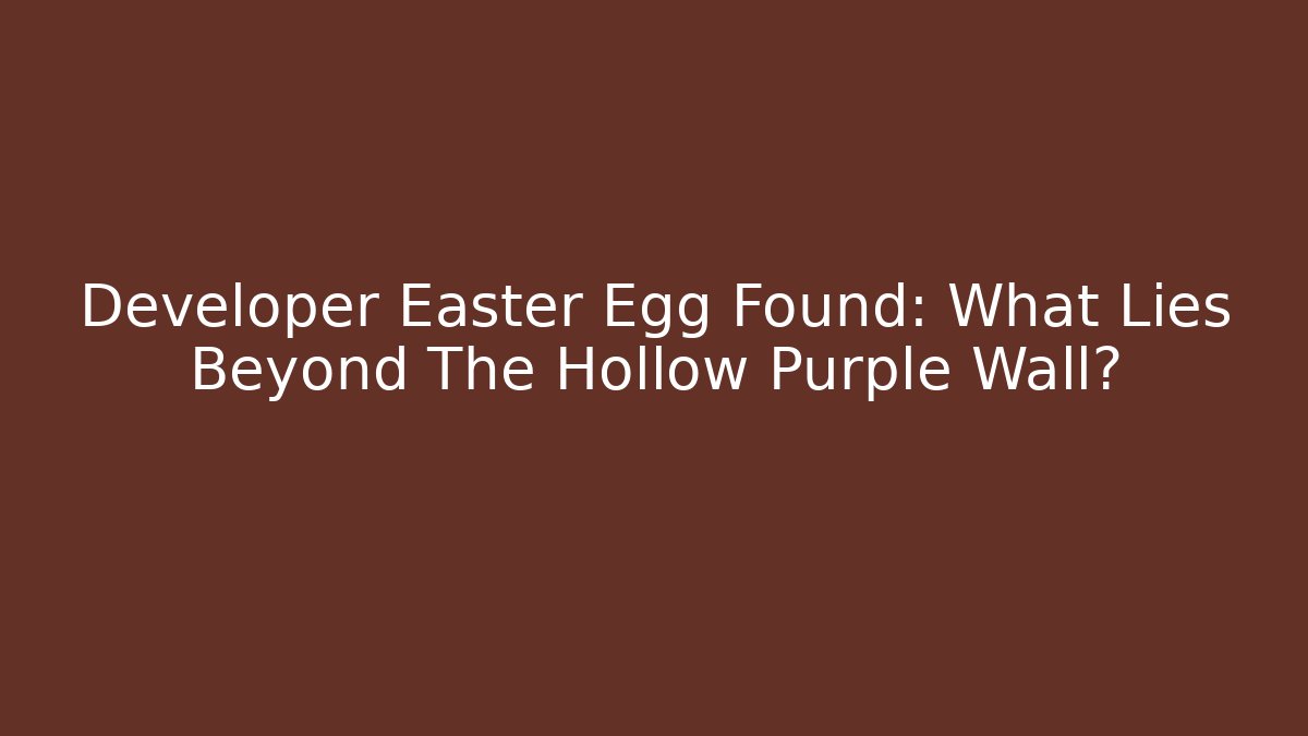 Developer Easter Egg Found: What Lies Beyond The Hollow Purple Wall? - Sports History Weekly