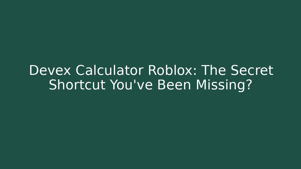 Devex Calculator Roblox: The Secret Shortcut You’ve Been Missing?