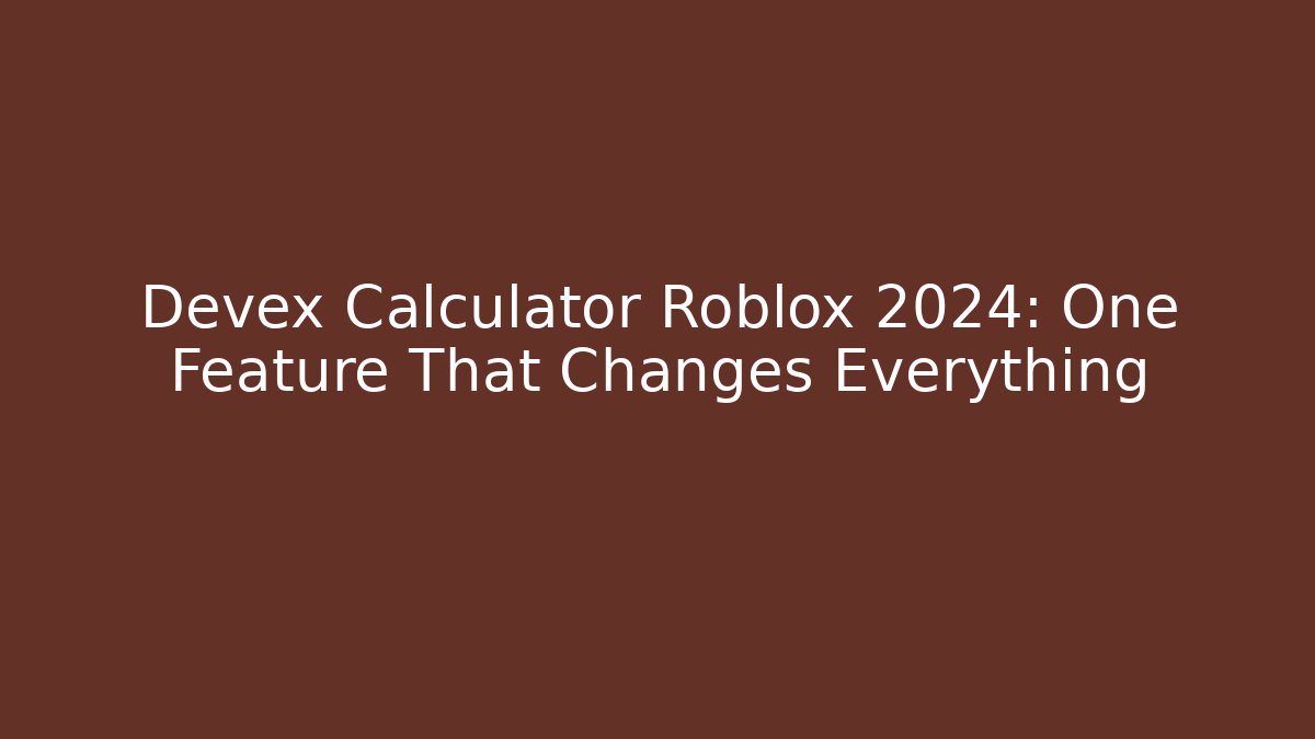 Devex Calculator Roblox 2024: One Feature That Changes Everything - Sports History Weekly