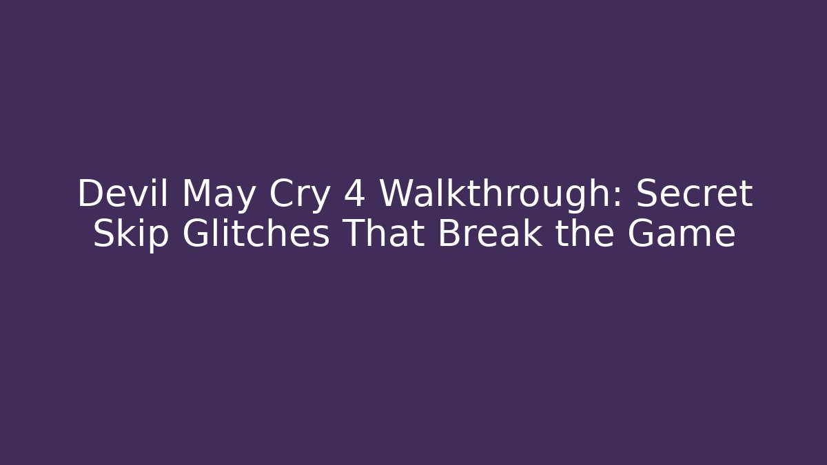 Devil May Cry 4 Walkthrough: Secret Skip Glitches That Break the Game