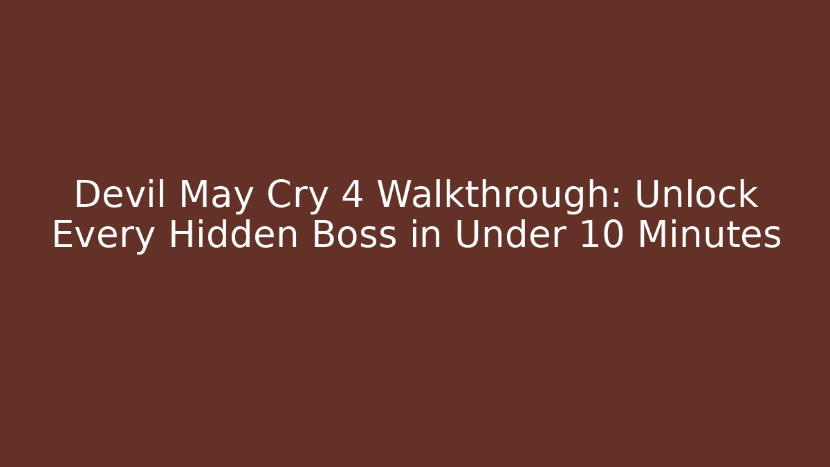 Devil May Cry 4 Walkthrough: Unlock Every Hidden Boss in Under 10 Minutes