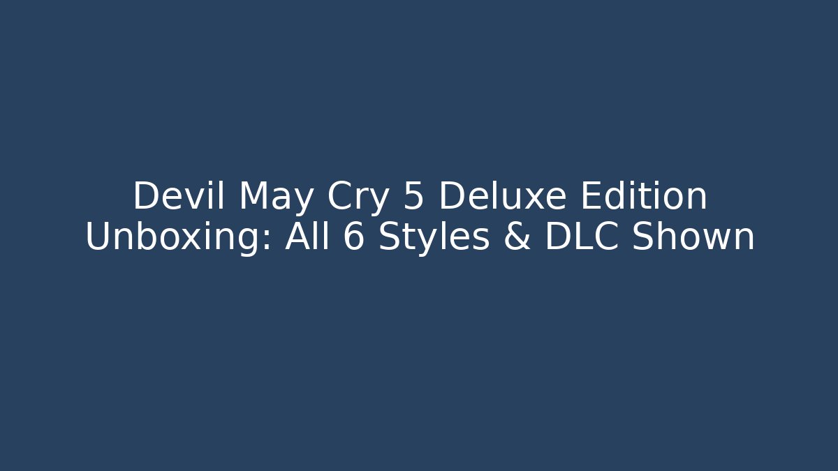 Devil May Cry 5 Deluxe Edition Unboxing: All 6 Styles & DLC Shown