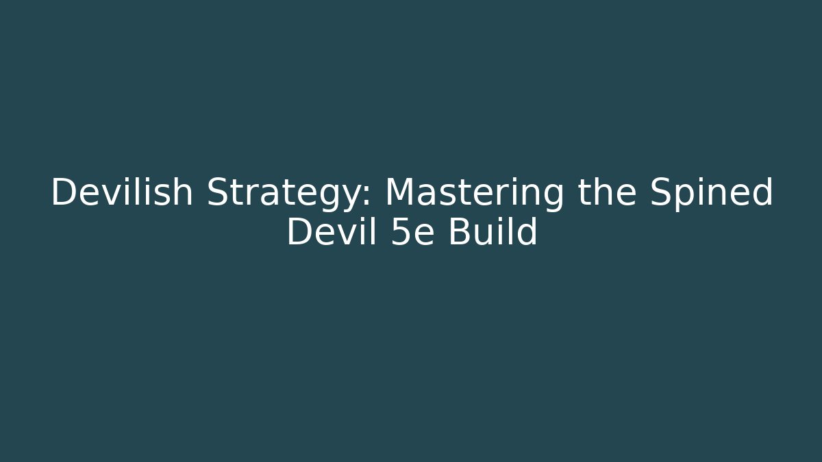 Devilish Strategy: Mastering the Spined Devil 5e Build