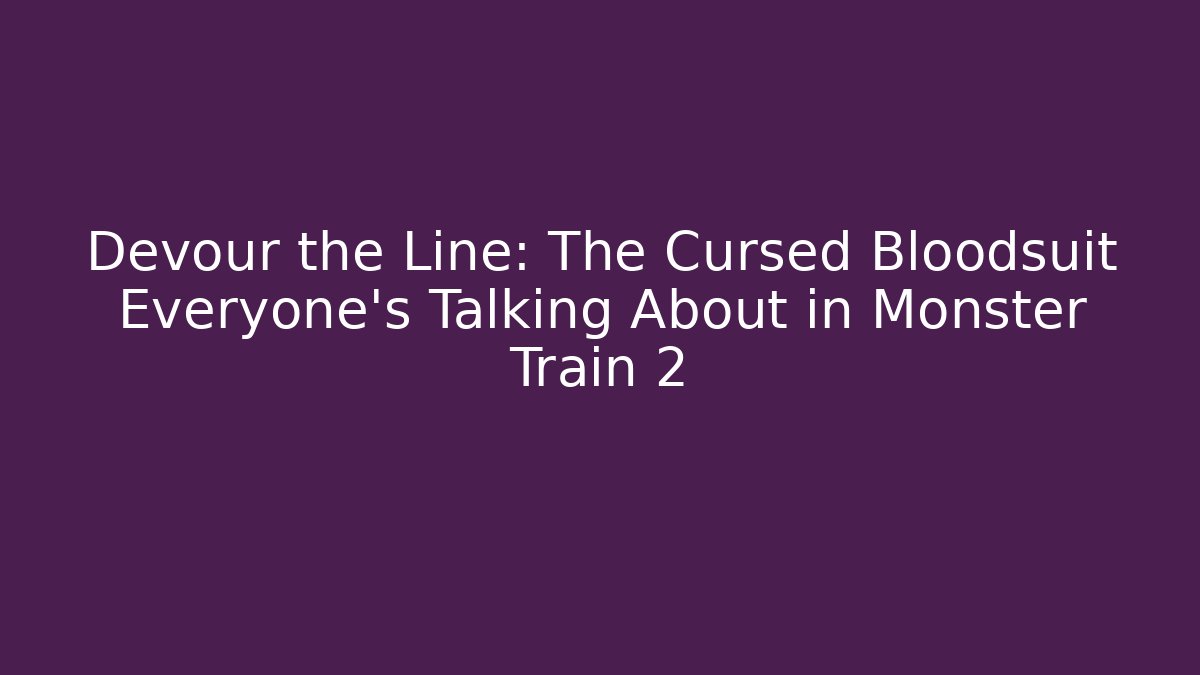 Devour the Line: The Cursed Bloodsuit Everyone's Talking About in Monster Train 2