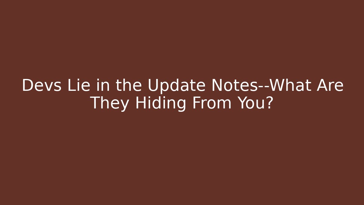 Devs Lie in the Update Notes—What Are They Hiding From You?