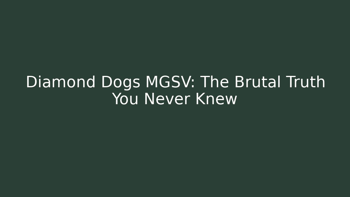 Diamond Dogs MGSV: The Brutal Truth You Never Knew