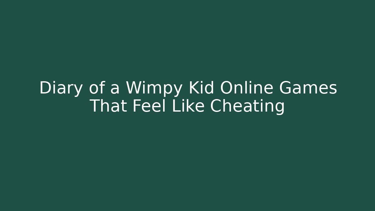 Diary of a Wimpy Kid Online Games That Feel Like Cheating