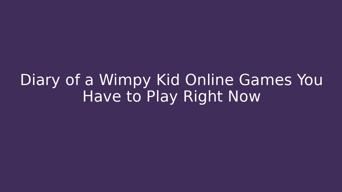 Diary of a Wimpy Kid Online Games You Have to Play Right Now