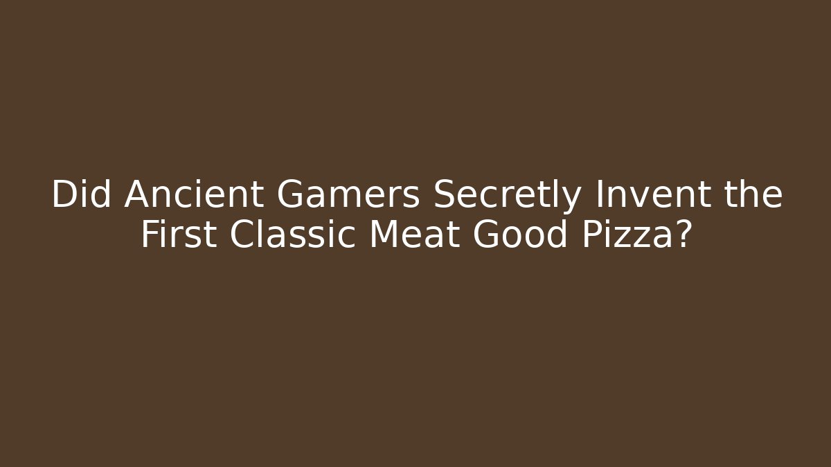 Did Ancient Gamers Secretly Invent the First Classic Meat Good Pizza?
