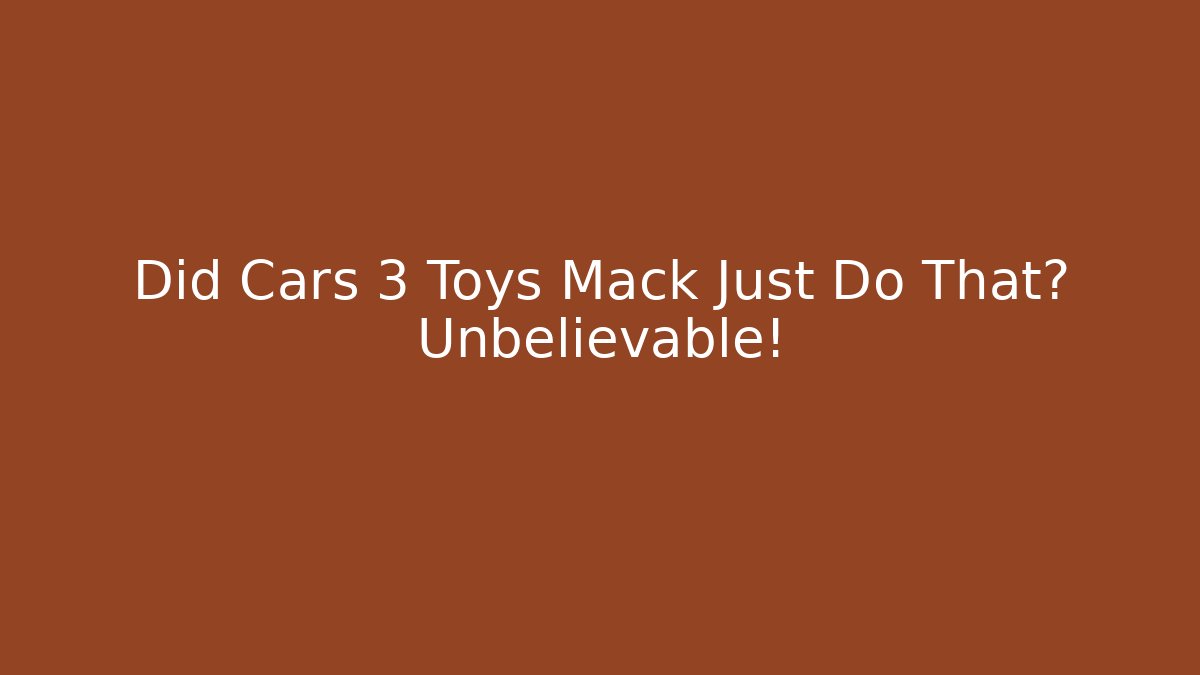 Did Cars 3 Toys Mack Just Do That? Unbelievable!