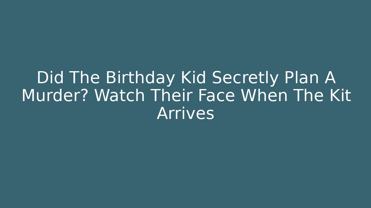 Did The Birthday Kid Secretly Plan A Murder? Watch Their Face When The Kit Arrives