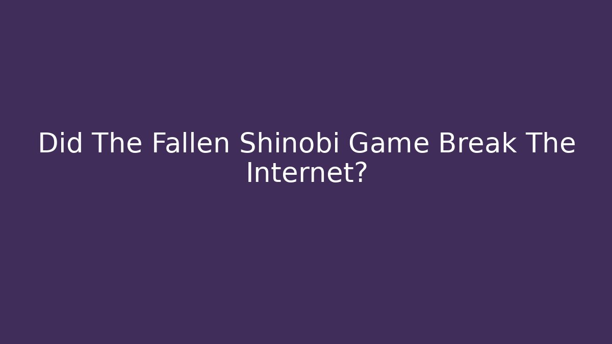 Did The Fallen Shinobi Game Break The Internet?