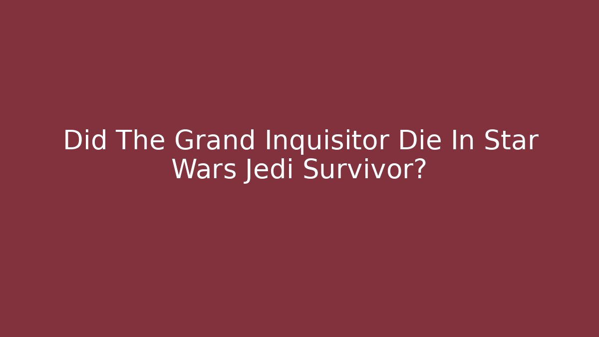 Did The Grand Inquisitor Die In Star Wars Jedi Survivor?