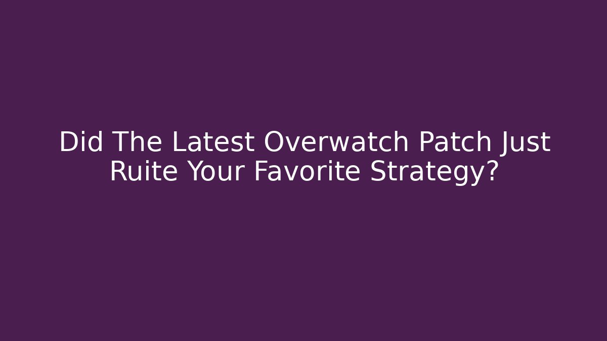 Did The Latest Overwatch Patch Just Ruite Your Favorite Strategy?