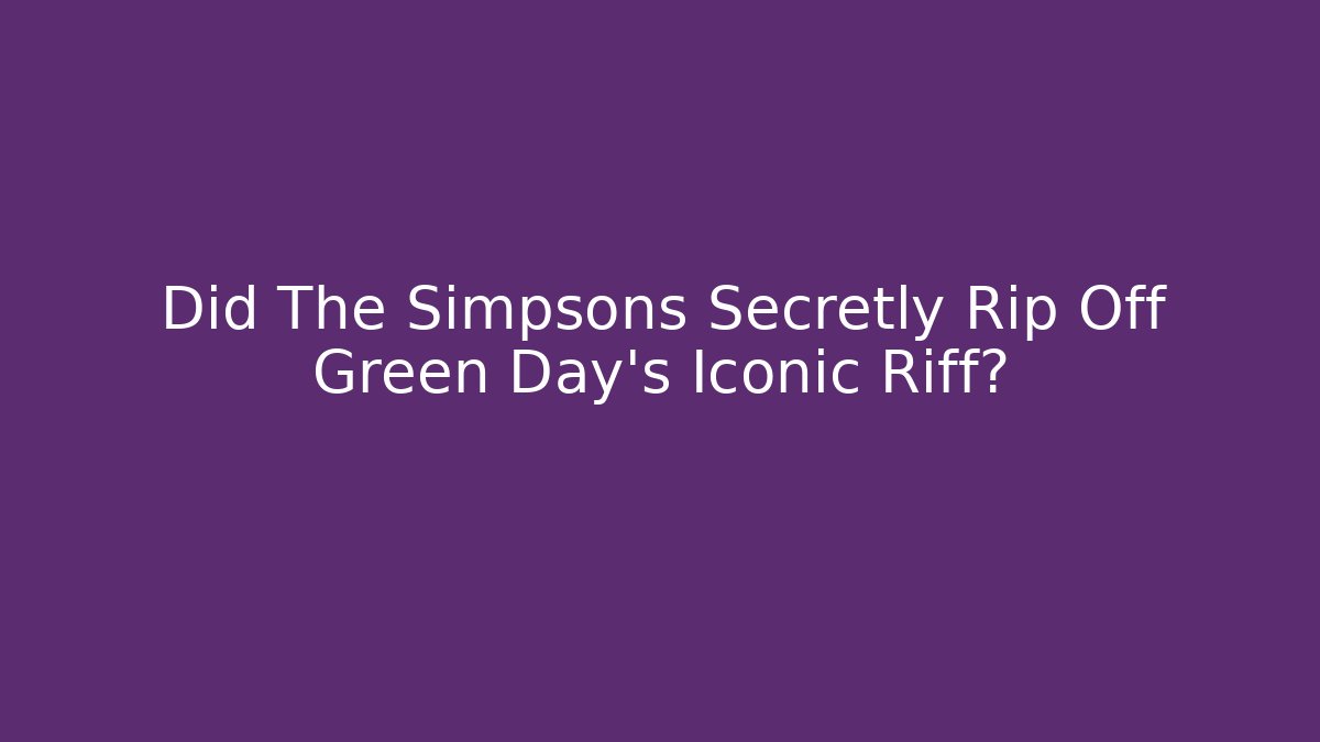 Did The Simpsons Secretly Rip Off Green Day’s Iconic Riff?
