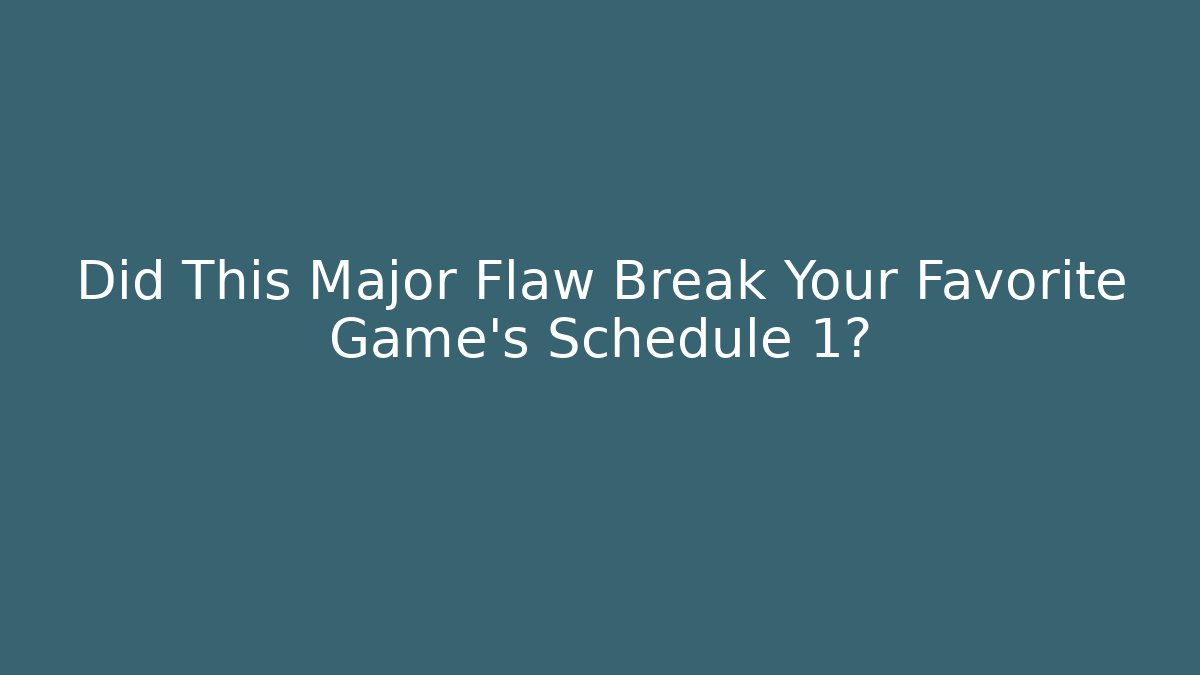 Did This Major Flaw Break Your Favorite Game's Schedule 1?