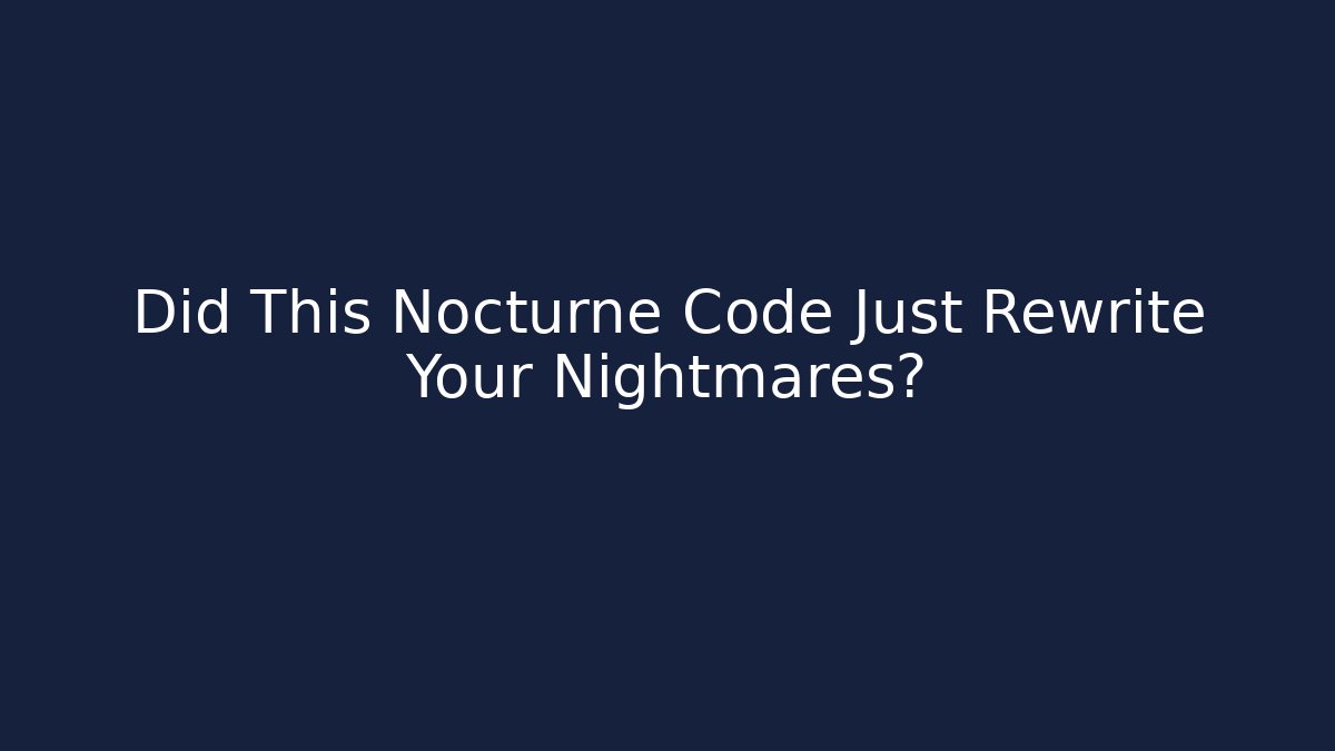 Did This Nocturne Code Just Rewrite Your Nightmares?