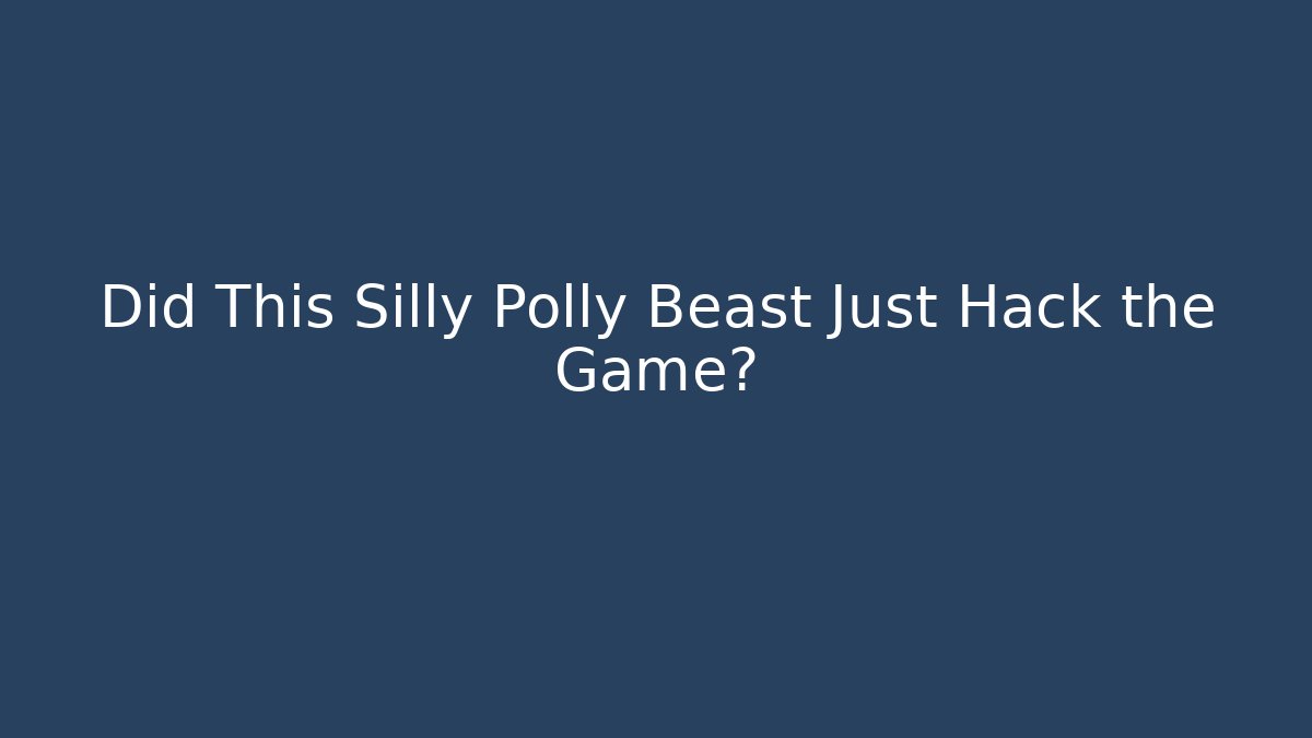 Did This Silly Polly Beast Just Hack the Game?