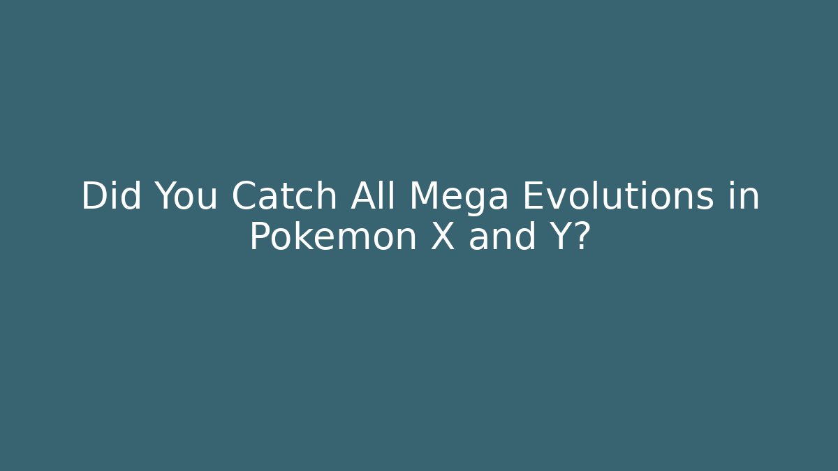 Did You Catch All Mega Evolutions in Pokémon X and Y?