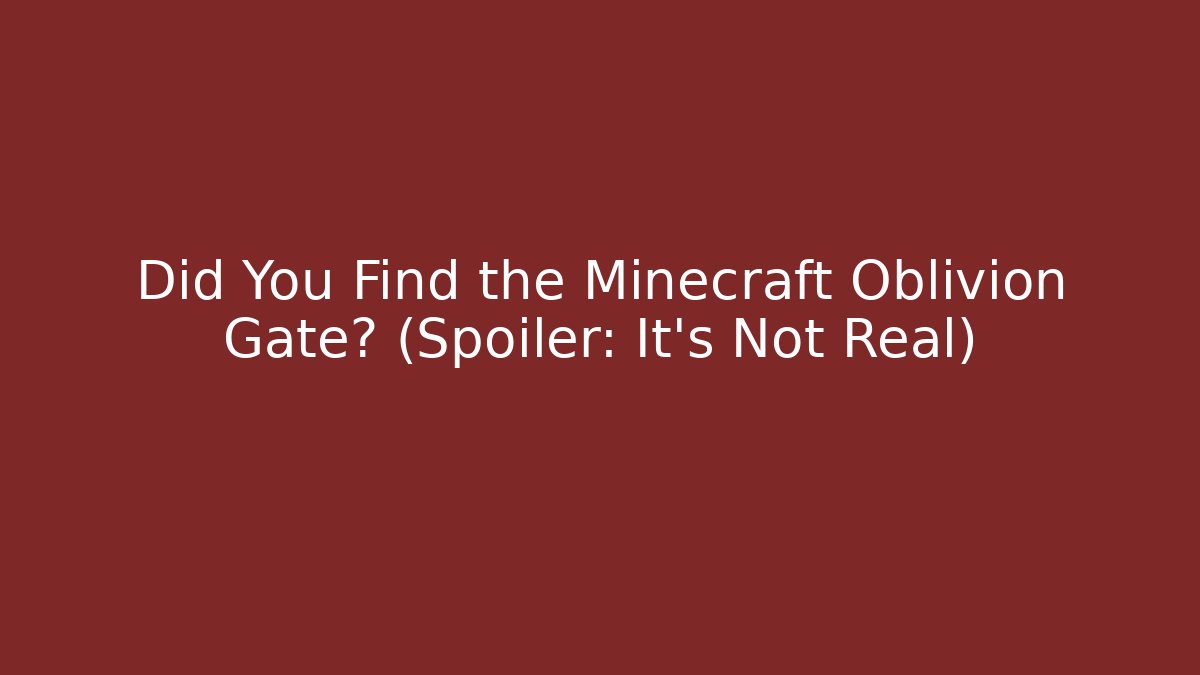 Did You Find the Minecraft Oblivion Gate? (Spoiler: It’s Not Real)