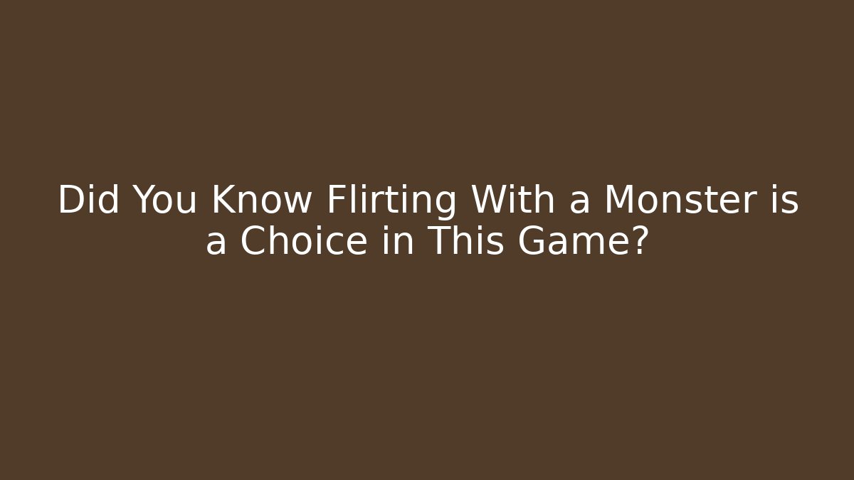 Did You Know Flirting With a Monster is a Choice in This Game?