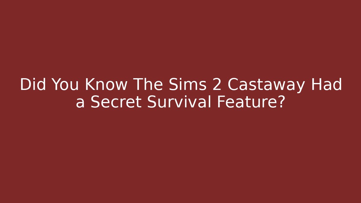 Did You Know The Sims 2 Castaway Had a Secret Survival Feature?