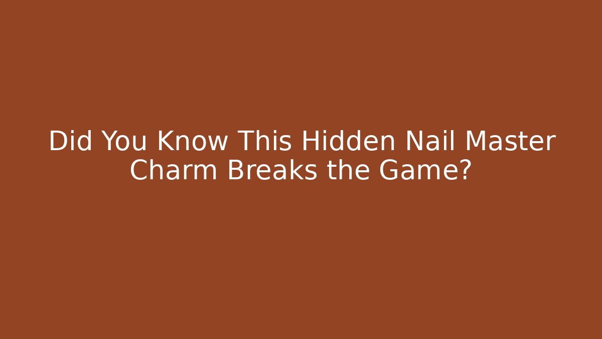 Did You Know This Hidden Nail Master Charm Breaks the Game?