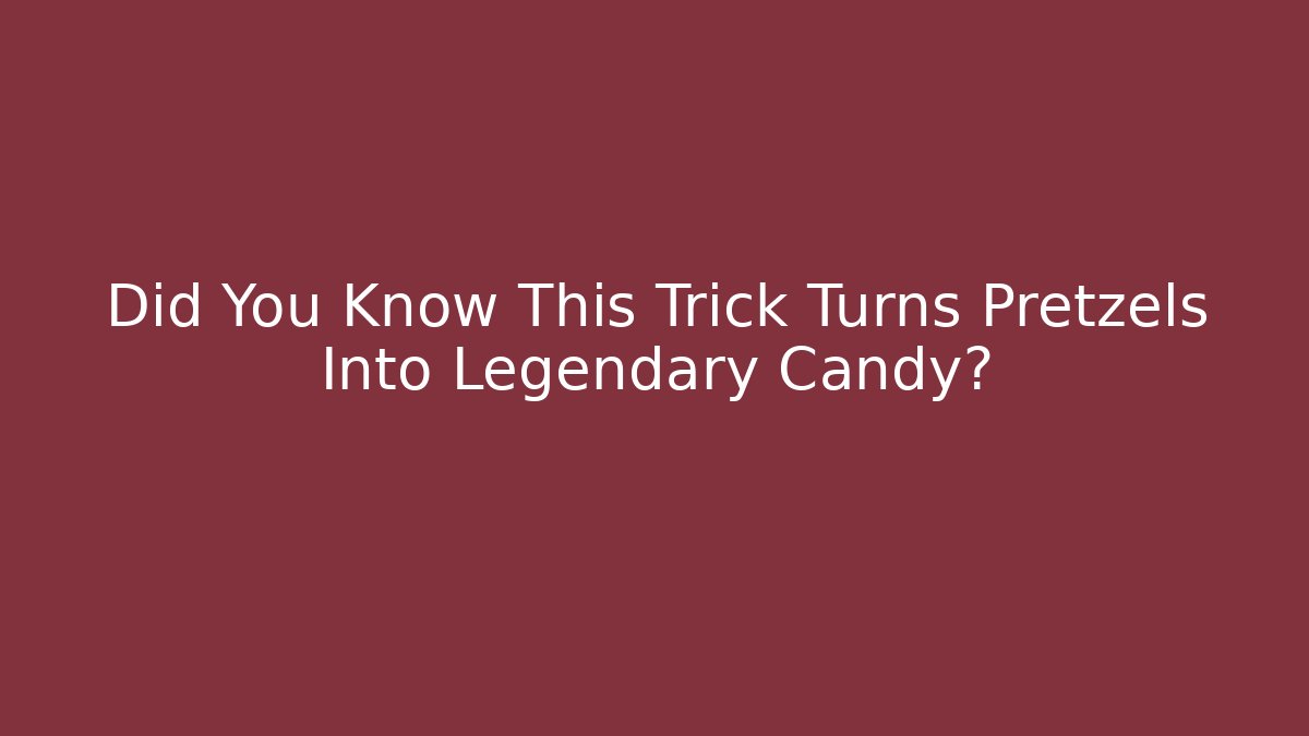 Did You Know This Trick Turns Pretzels Into Legendary Candy?