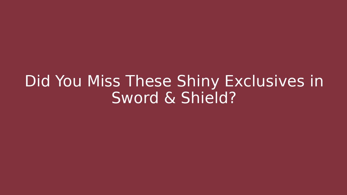Did You Miss These Shiny Exclusives in Sword & Shield?