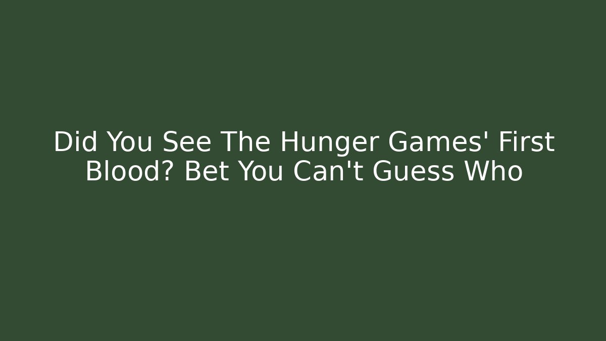 Did You See The Hunger Games' First Blood? Bet You Can't Guess Who